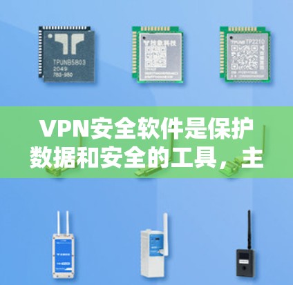 VPN安全软件是保护数据和安全的工具，主要包括防火墙、加密和流量监控功能。以下是详细的步骤和注意事项