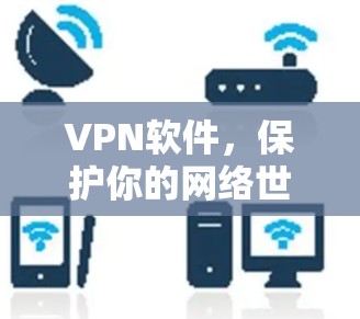 VPN软件，保护你的网络世界