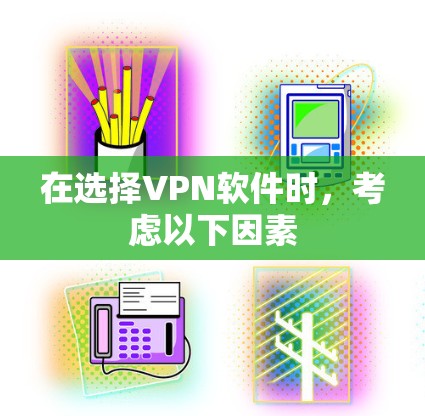在选择VPN软件时,考虑以下因素 在选择VPN软件时,考虑以下因素