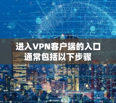 进入VPN客户端的入口通常包括以下步骤