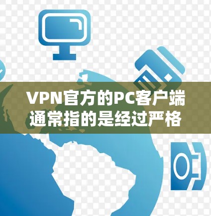 VPN官方的PC客户端通常指的是经过严格审核和认证的VPN软件,这些客户端旨在提供安全、可靠和个性化的VPN服务。以下是关于官方PC客户端的一些关键信息