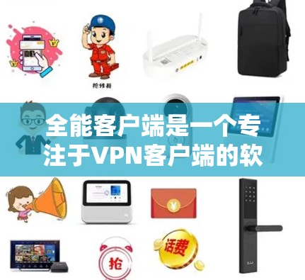 全能客户端是一个专注于VPN客户端的软件,旨在为用户提供安全、可靠的网络连接体验。以下是下载全能客户端的步骤 全能客户端是一个专注于VPN客户端的软件,旨在为用户提供安全、可靠的网络连接体验。以下是下载全能客户端的步骤