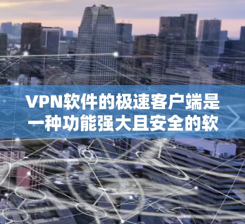 VPN软件的极速客户端是一种功能强大且安全的软件,旨在为用户提供可靠、高效的信息传输服务。以下是找到VPN软件极速客户端的步骤和注意事项 VPN软件的极速客户端是一种功能强大且安全的软件,旨在为用户提供可靠、高效的信息传输服务。以下是找到VPN软件极速客户端的步骤和注意事项