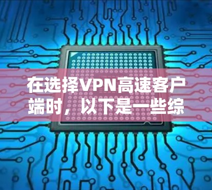 在选择VPN高速客户端时，以下是一些综合考虑的因素和推荐