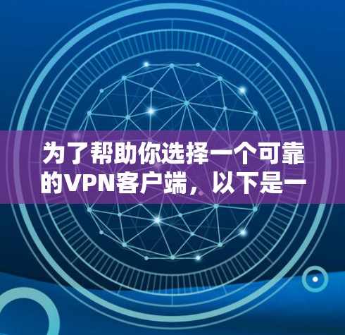 为了帮助你选择一个可靠的VPN客户端,以下是一些建议和步骤 为了帮助你选择一个可靠的VPN客户端,以下是一些建议和步骤