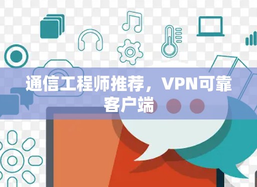 通信工程师推荐,VPN可靠客户端 通信工程师推荐,VPN可靠客户端