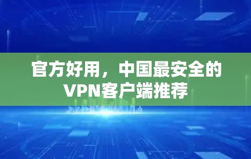官方好用，中国最安全的VPN客户端推荐