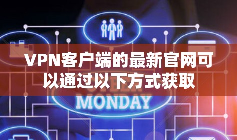 VPN客户端的最新官网可以通过以下方式获取 VPN客户端的最新官网可以通过以下方式获取