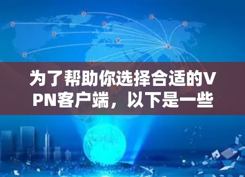 为了帮助你选择合适的VPN客户端，以下是一些关键点的总结