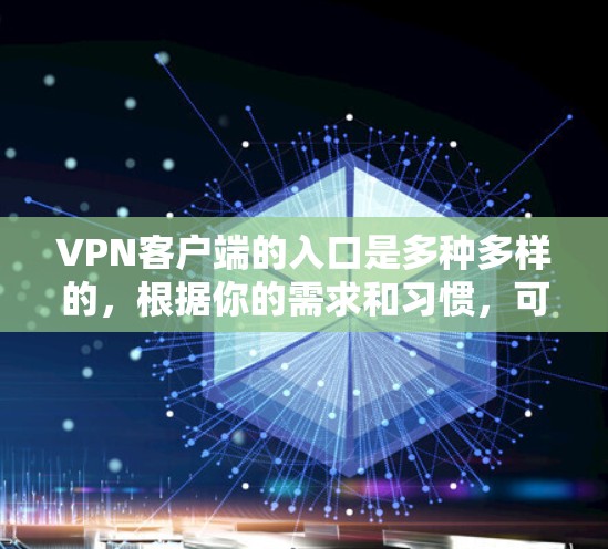 VPN客户端的入口是多种多样的,根据你的需求和习惯,可以选择以下几种常见的VPN平台或入口 VPN客户端的入口是多种多样的,根据你的需求和习惯,可以选择以下几种常见的VPN平台或入口