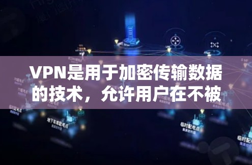 VPN是用于加密传输数据的技术，允许用户在不被检测的情况下访问互联网。以下是关于VPN安卓APP正版的详细介绍