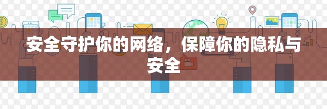安全守护你的网络,保障你的隐私与安全 安全守护你的网络,保障你的隐私与安全
