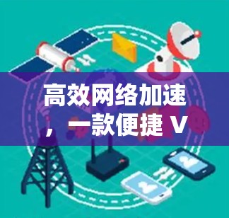 高效网络加速,一款便捷 VPN 加速客户端 高效网络加速,一款便捷 VPN 加速客户端