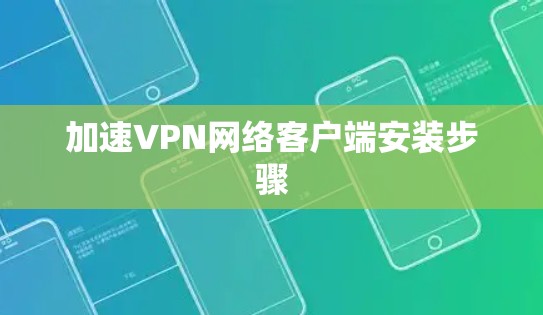 加速VPN网络客户端安装步骤 加速VPN网络客户端安装步骤