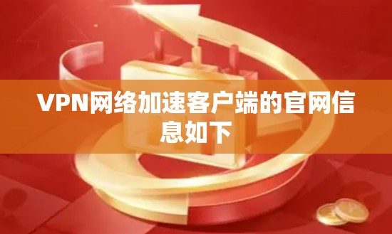 VPN网络加速客户端的官网信息如下 VPN网络加速客户端的官网信息如下