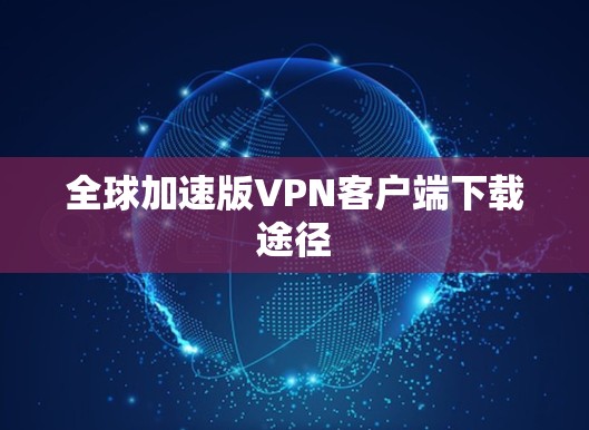全球加速版VPN客户端下载途径