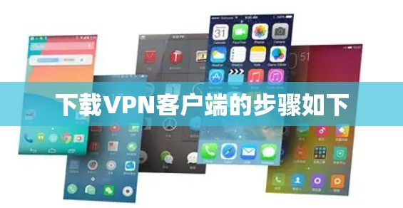 下载VPN客户端的步骤如下 下载VPN客户端的步骤如下