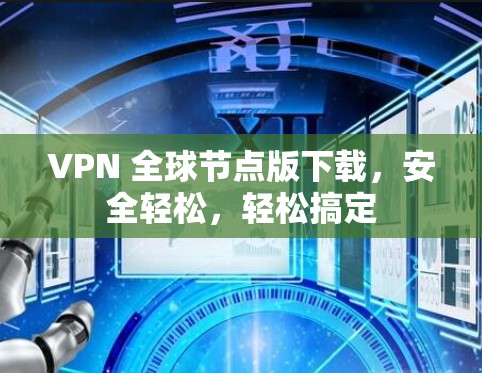 VPN 全球节点版下载，安全轻松，轻松搞定