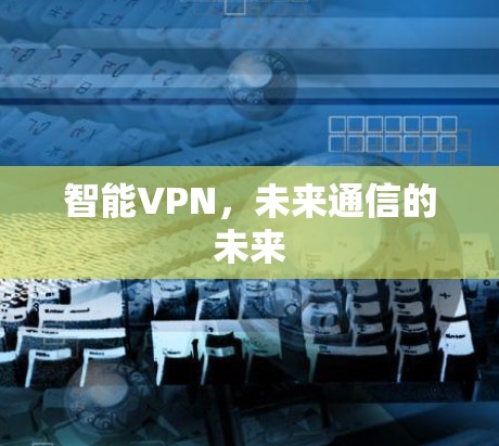 智能VPN，未来通信的未来