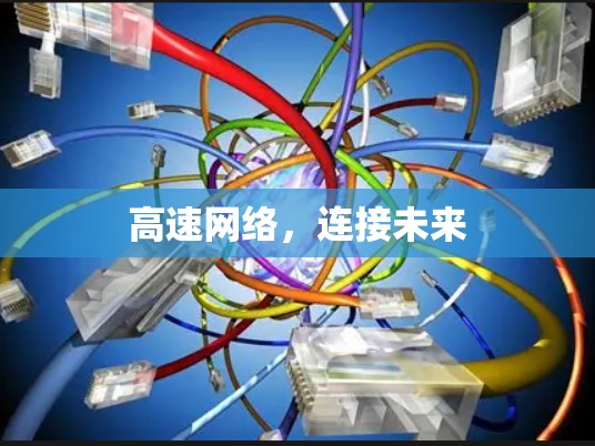 高速网络,连接未来 高速网络,连接未来