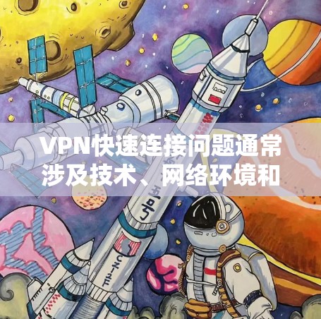 VPN快速连接问题通常涉及技术、网络环境和用户操作的因素。以下是针对这些情况的逐步解决方案