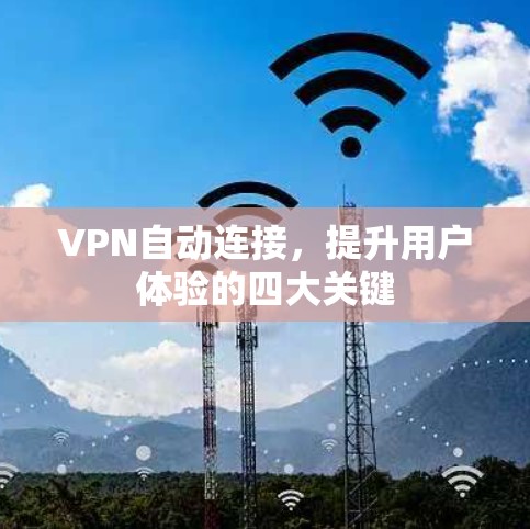 VPN自动连接，提升用户体验的四大关键