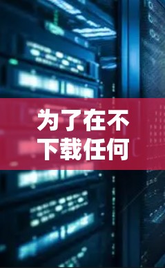 为了在不下载任何VPN软件的情况下，获取一个网络优化版的VPN，可以按照以下步骤操作