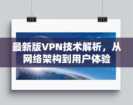 最新版VPN技术解析,从网络架构到用户体验 最新版VPN技术解析,从网络架构到用户体验