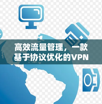 高效流量管理,一款基于协议优化的VPN流量优化版APP 高效流量管理,一款基于协议优化的VPN流量优化版APP