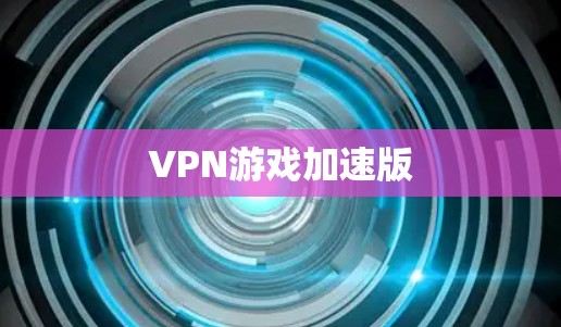 VPN游戏加速版 VPN游戏加速版