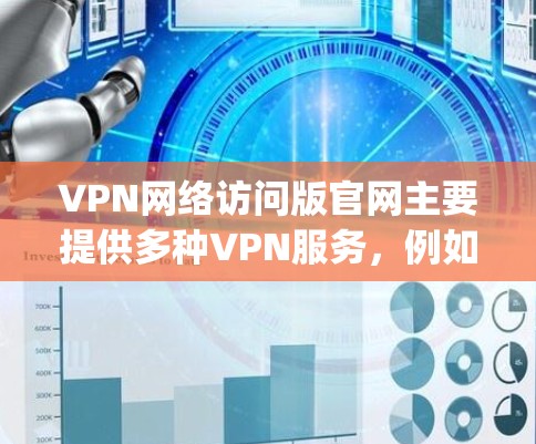 VPN网络访问版官网主要提供多种VPN服务,例如OpenVPN、VPC Network、Androcube、VLC、Cloudflare和H2DP等。以下是访问这些服务器的步骤 VPN网络访问版官网主要提供多种VPN服务,例如OpenVPN、VPC Network、Androcube、VLC、Cloudflare和H2DP等。以下是访问这些服务器的步骤