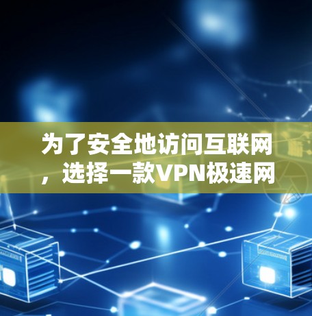 为了安全地访问互联网,选择一款VPN极速网络版APP是一个明智的选择。以下是一些步骤,帮助你找到适合你的VPN极速网络版APP 为了安全地访问互联网,选择一款VPN极速网络版APP是一个明智的选择。以下是一些步骤,帮助你找到适合你的VPN极速网络版APP