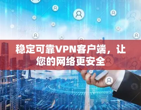 稳定可靠VPN客户端,让您的网络更安全 稳定可靠VPN客户端,让您的网络更安全