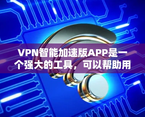 VPN智能加速版APP是一个强大的工具,可以帮助用户更高效地进行VPN连接。然而,使用这些APP时,用户需要谨慎,以确保安全性和隐私。以下是一些关键建议 VPN智能加速版APP是一个强大的工具,可以帮助用户更高效地进行VPN连接。然而,使用这些APP时,用户需要谨慎,以确保安全性和隐私。以下是一些关键建议