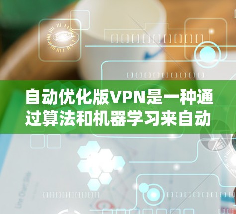 自动优化版VPN是一种通过算法和机器学习来自动调整网络参数的技术,旨在提高网络性能和安全性,同时减少用户 manually 设置的工作量。以下是对该技术的详细分析 自动优化版VPN是一种通过算法和机器学习来自动调整网络参数的技术,旨在提高网络性能和安全性,同时减少用户 manually 设置的工作量。以下是对该技术的详细分析