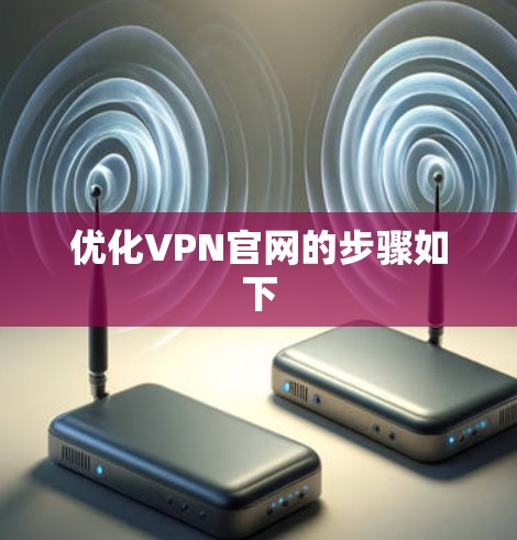 优化VPN官网的步骤如下 优化VPN官网的步骤如下