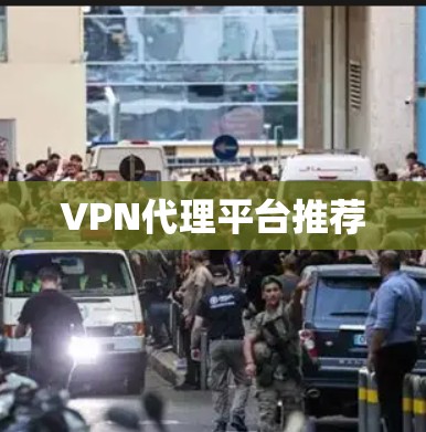 VPN代理平台推荐 VPN代理平台推荐