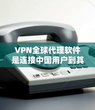 VPN全球代理软件是连接中国用户到其他国家互联网的工具,提供加密传输。以下是关于VPN代理软件的详细信息 VPN全球代理软件是连接中国用户到其他国家互联网的工具,提供加密传输。以下是关于VPN代理软件的详细信息