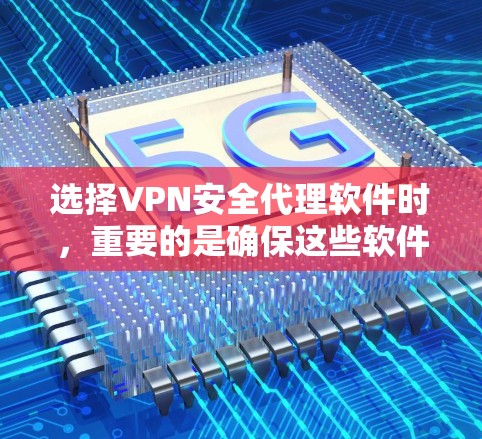 选择VPN安全代理软件时，重要的是确保这些软件能够提供安全、可靠的网络连接，并且能够保护您的隐私和数据。以下是一些推荐的VPN安全代理软件，它们具有广泛的支持、强大的安全性，并且易于使用