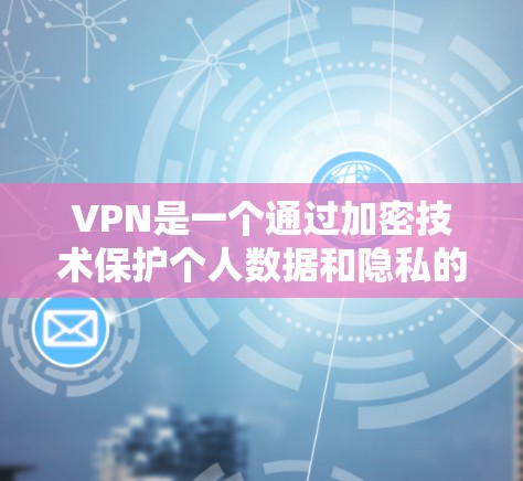 VPN是一个通过加密技术保护个人数据和隐私的网络服务,广泛应用于互联网安全和数据保护领域。以下是逐步的VPN安装和使用指南