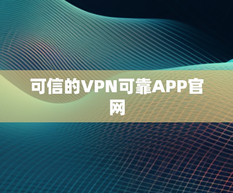 可信的VPN可靠APP官网