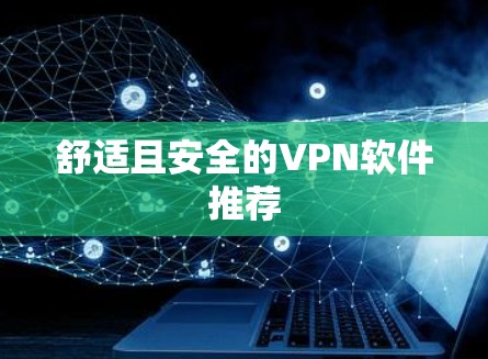 舒适且安全的VPN软件推荐