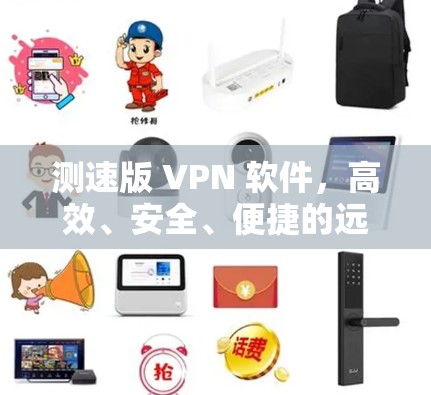 测速版 VPN 软件，高效、安全、便捷的远程办公选择