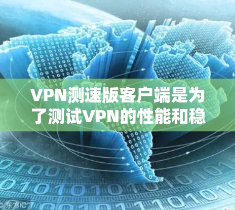 VPN测速版客户端是为了测试VPN的性能和稳定性而使用的网络服务。以下是详细的步骤和注意事项 VPN测速版客户端是为了测试VPN的性能和稳定性而使用的网络服务。以下是详细的步骤和注意事项