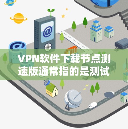 VPN软件下载节点测速版通常指的是测试VPN连接的速率或验证VPN安全性的软件。为了帮助您顺利下载和使用VPN软件,以下是一些步骤和建议 VPN软件下载节点测速版通常指的是测试VPN连接的速率或验证VPN安全性的软件。为了帮助您顺利下载和使用VPN软件,以下是一些步骤和建议
