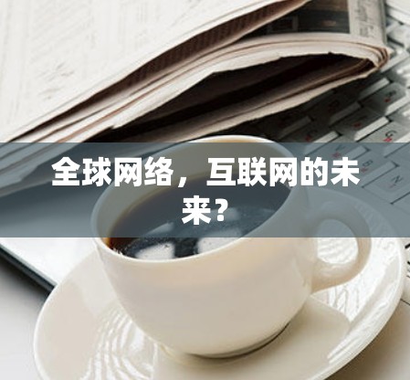全球网络，互联网的未来？