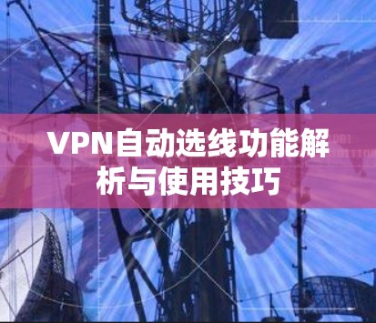 VPN自动选线功能解析与使用技巧 VPN自动选线功能解析与使用技巧