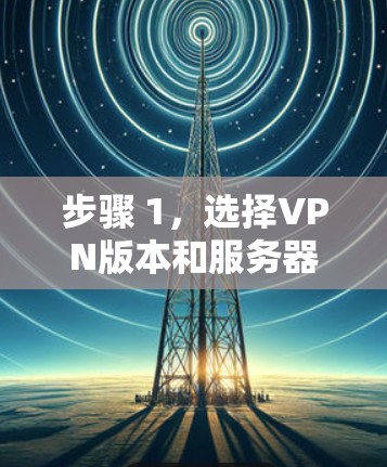 步骤 1,选择VPN版本和服务器