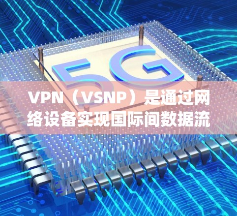 VPN(VSNP)是通过网络设备实现国际间数据流的加密通信手段,广泛应用于全球范围内的用户。全球节点客户端是一种专门用于VPN连接的客户端,通常包括浏览器、decrypter(解密器)和配置工具 VPN(VSNP)是通过网络设备实现国际间数据流的加密通信手段,广泛应用于全球范围内的用户。全球节点客户端是一种专门用于VPN连接的客户端,通常包括浏览器、decrypter(解密器)和配置工具