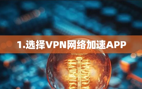 1.选择VPN网络加速APP 1.选择VPN网络加速APP